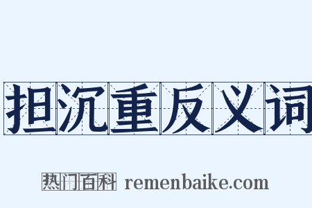 担沉重反义词是什么意思的图片